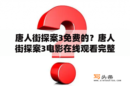 唐人街探案3免费的？唐人街探案3电影在线观看完整版