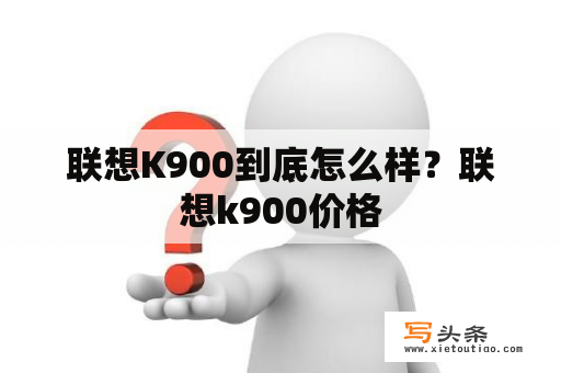 联想K900到底怎么样？联想k900价格