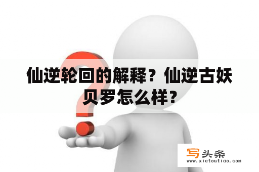 仙逆轮回的解释？仙逆古妖贝罗怎么样？