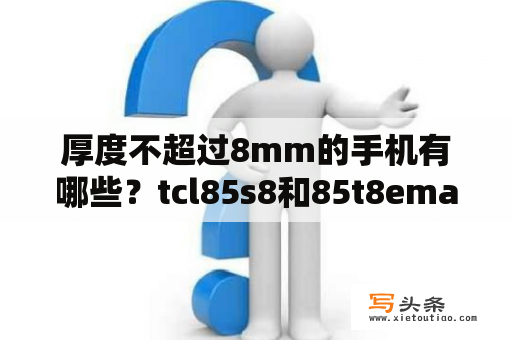 厚度不超过8mm的手机有哪些？tcl85s8和85t8emax有什么区别？