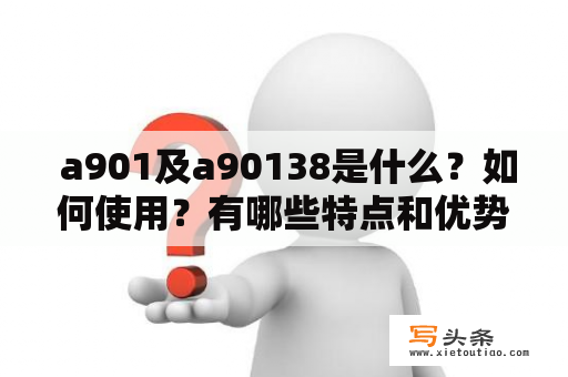  a901及a90138是什么？如何使用？有哪些特点和优势？