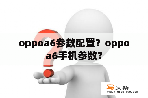 oppoa6参数配置？oppoa6手机参数？