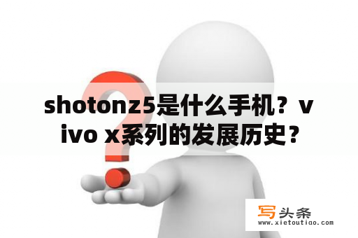 shotonz5是什么手机？vivo x系列的发展历史？