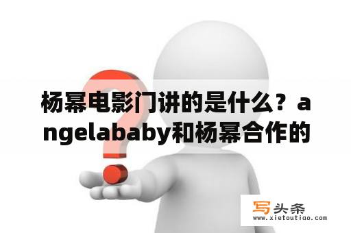 杨幂电影门讲的是什么？angelababy和杨幂合作的电影？