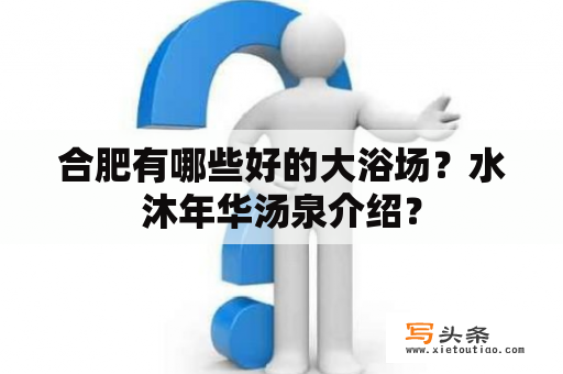 合肥有哪些好的大浴场？水沐年华汤泉介绍？