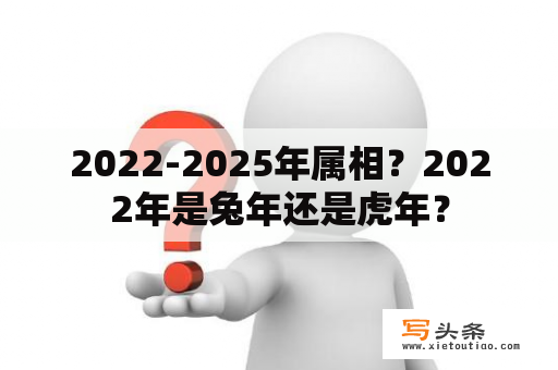 2022-2025年属相？2022年是兔年还是虎年？