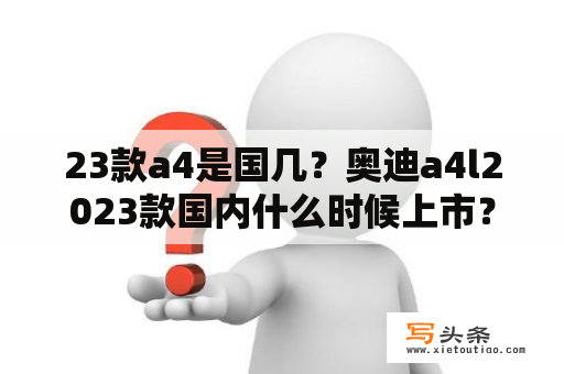 23款a4是国几？奥迪a4l2023款国内什么时候上市？