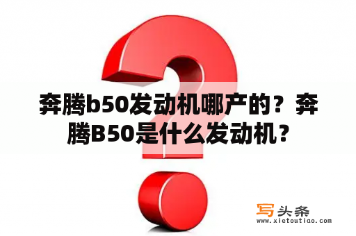 奔腾b50发动机哪产的？奔腾B50是什么发动机？