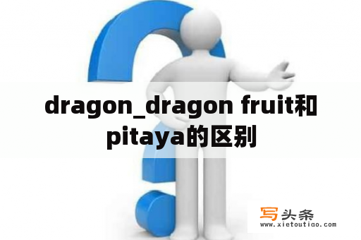 dragon_dragon fruit和pitaya的区别