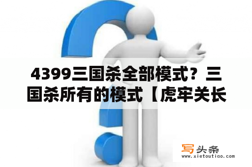 4399三国杀全部模式？三国杀所有的模式【虎牢关长坂坡】 扩展包，只要是一切跟三国杀有关的，都告诉我有什么？