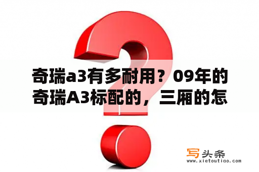 奇瑞a3有多耐用？09年的奇瑞A3标配的，三厢的怎么样？