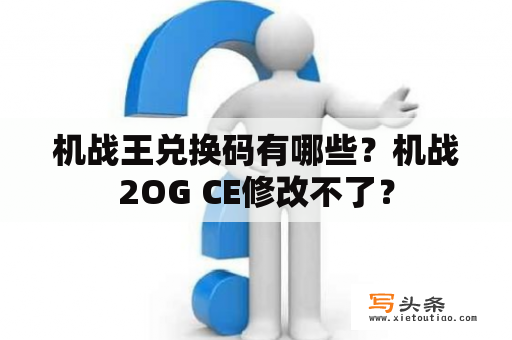 机战王兑换码有哪些？机战2OG CE修改不了？