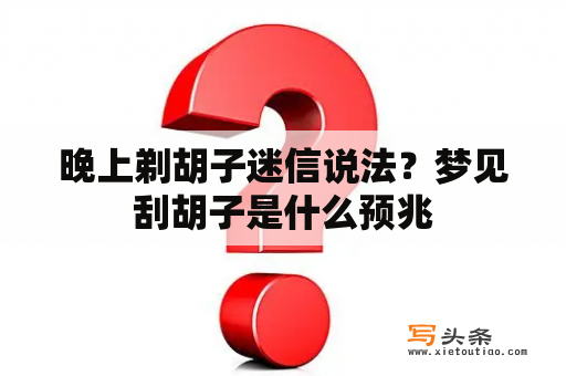 晚上剃胡子迷信说法？梦见刮胡子是什么预兆