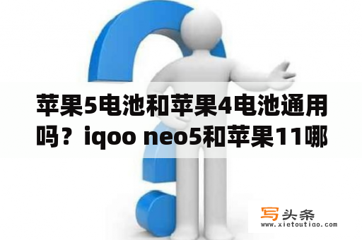 苹果5电池和苹果4电池通用吗？iqoo neo5和苹果11哪个打游戏好？