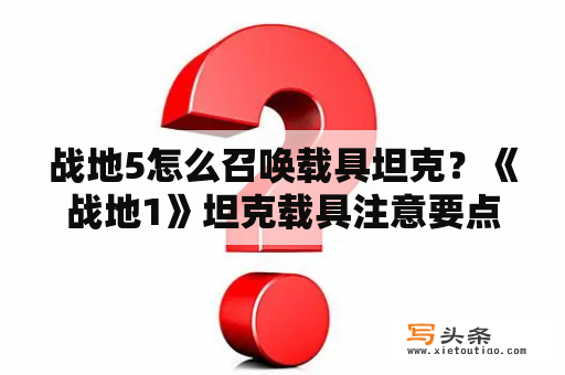 战地5怎么召唤载具坦克？《战地1》坦克载具注意要点及步兵反坦克心得介绍？