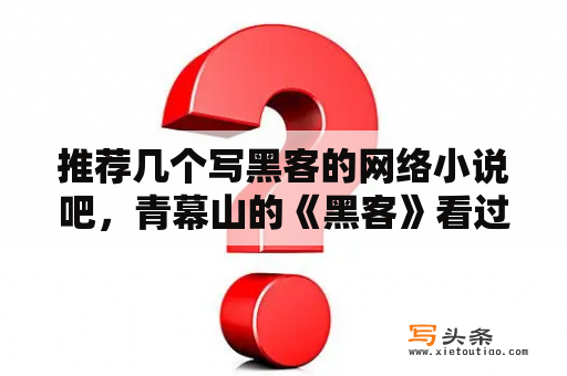 推荐几个写黑客的网络小说吧，青幕山的《黑客》看过了？重活之超级黑客