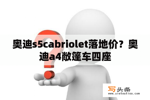 奥迪s5cabriolet落地价？奥迪a4敞篷车四座