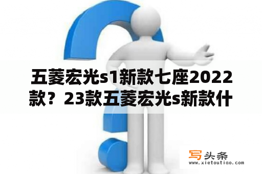 五菱宏光s1新款七座2022款？23款五菱宏光s新款什么时候上市？