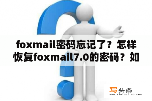 foxmail密码忘记了？怎样恢复foxmail7.0的密码？如何将foxmail英文版转换成中文版？