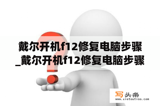 戴尔开机f12修复电脑步骤_戴尔开机f12修复电脑步骤win11