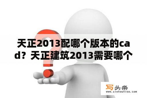 天正2013配哪个版本的cad？天正建筑2013需要哪个cad才能运行？