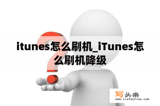 itunes怎么刷机_iTunes怎么刷机降级