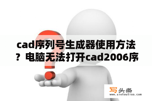 cad序列号生成器使用方法？电脑无法打开cad2006序列号生成器？