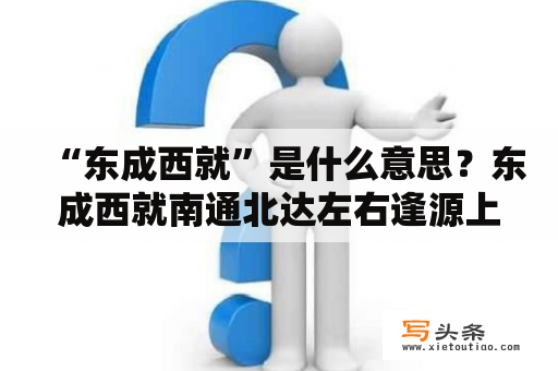 “东成西就”是什么意思？东成西就南通北达左右逢源上下天移的意思是什么？