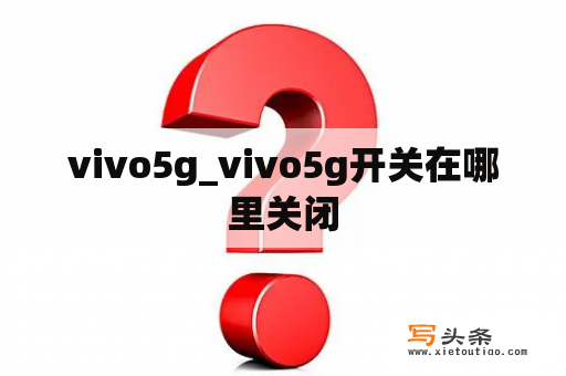 vivo5g_vivo5g开关在哪里关闭