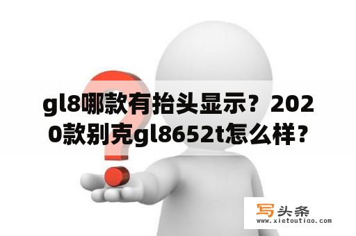 gl8哪款有抬头显示？2020款别克gl8652t怎么样？