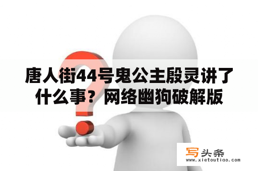 唐人街44号鬼公主殷灵讲了什么事？网络幽狗破解版