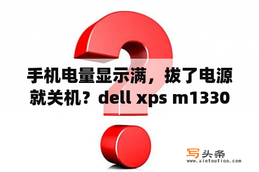 手机电量显示满，拔了电源就关机？dell xps m1330