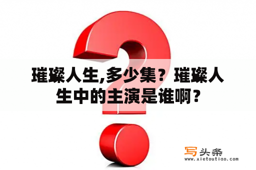 璀璨人生,多少集？璀璨人生中的主演是谁啊？