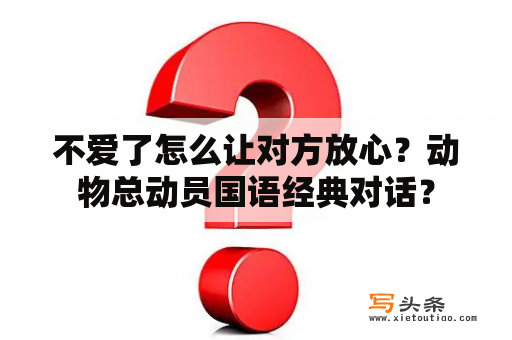 不爱了怎么让对方放心？动物总动员国语经典对话？