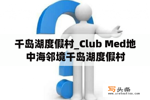 千岛湖度假村_Club Med地中海邻境千岛湖度假村