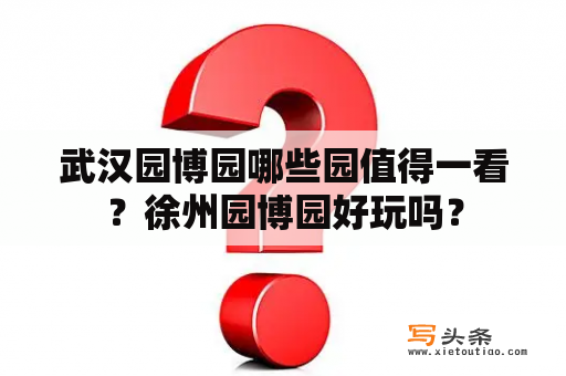 武汉园博园哪些园值得一看？徐州园博园好玩吗？