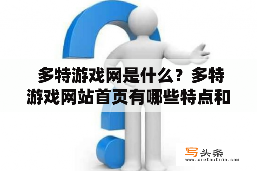  多特游戏网是什么？多特游戏网站首页有哪些特点和内容？