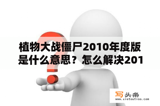 植物大战僵尸2010年度版是什么意思？怎么解决2010年度版植物大战僵尸闪退问题？