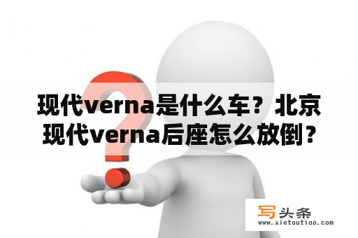 现代verna是什么车？北京现代verna后座怎么放倒？