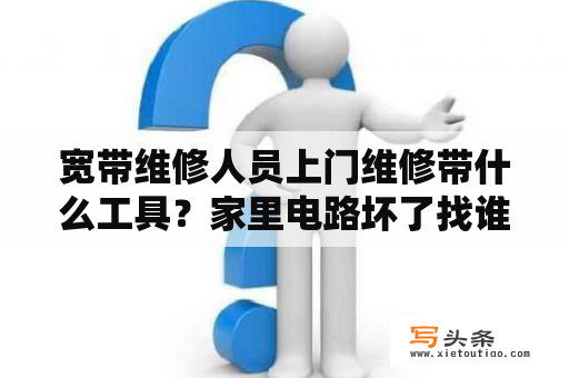 宽带维修人员上门维修带什么工具？家里电路坏了找谁修理？