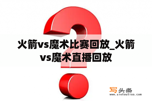 火箭vs魔术比赛回放_火箭vs魔术直播回放