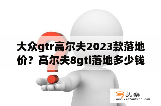 大众gtr高尔夫2023款落地价？高尔夫8gti落地多少钱？