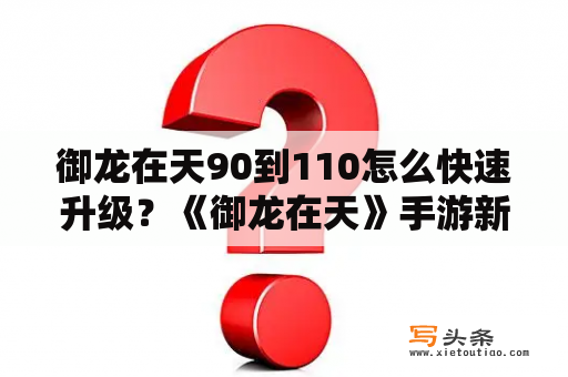 御龙在天90到110怎么快速升级？《御龙在天》手游新区第一天怎么快速升级？