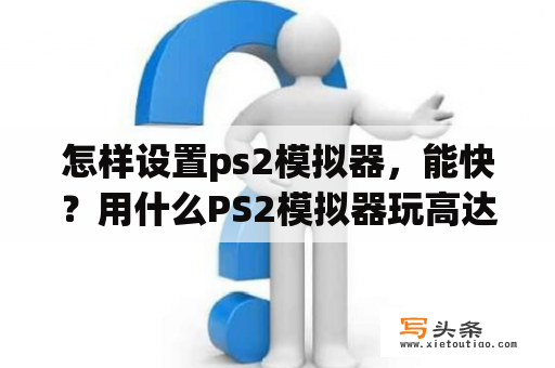 怎样设置ps2模拟器，能快？用什么PS2模拟器玩高达系列游戏最好？