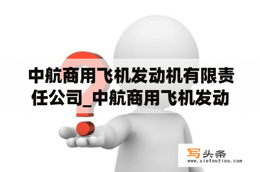 中航商用飞机发动机有限责任公司_中航商用飞机发动机有限责任公司官网