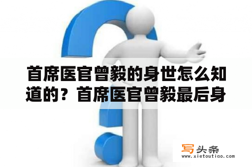 首席医官曾毅的身世怎么知道的？首席医官曾毅最后身世？