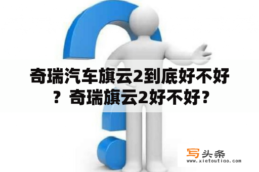 奇瑞汽车旗云2到底好不好？奇瑞旗云2好不好？