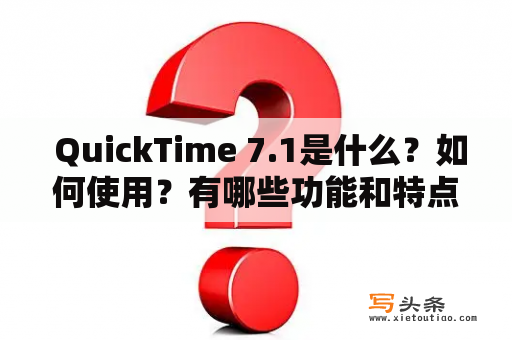  QuickTime 7.1是什么？如何使用？有哪些功能和特点？