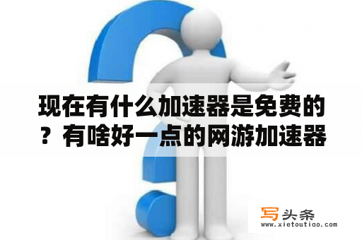 现在有什么加速器是免费的？有啥好一点的网游加速器？