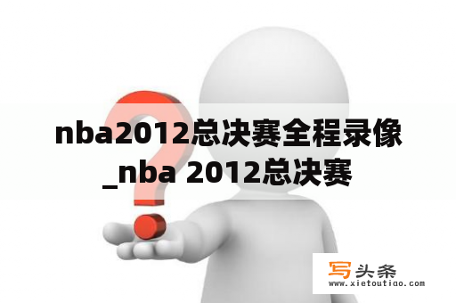 nba2012总决赛全程录像_nba 2012总决赛